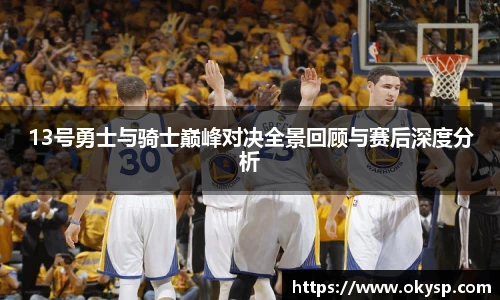 bwin13号勇士与骑士巅峰对决全景回顾与赛后深度分析